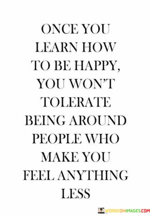 Once-You-Learn-How-To-Be-Happy-You-Wont-Tolerate-Quotes