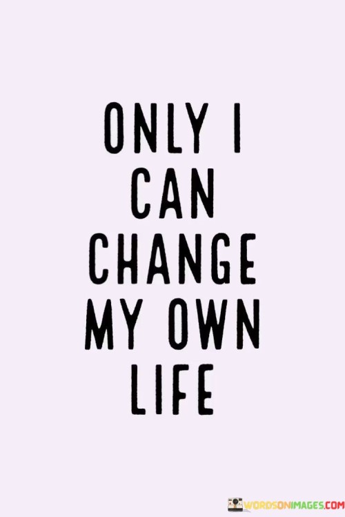 Only I Can Change My Own Life Quotes