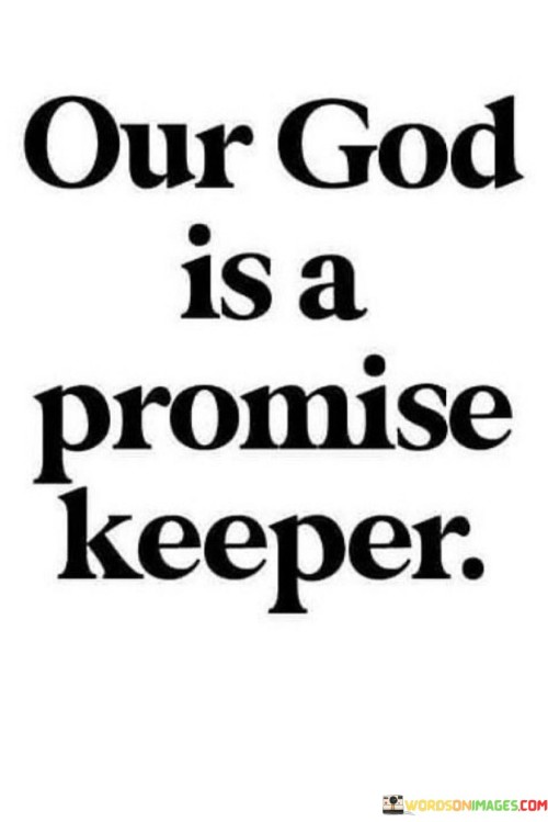 This quote celebrates the belief that God is faithful and true to His promises. It conveys the idea that God is a reliable and trustworthy source of assurance, and when He makes a promise, He follows through with it.

The phrase "promise keeper" highlights God's unwavering commitment to fulfilling the pledges and assurances He makes to His followers. It reflects the faith and trust that individuals place in God's reliability.

In essence, this quote is a declaration of faith, emphasizing the steadfast and dependable nature of God's character. It serves as a source of comfort and encouragement, reminding believers that they can rely on God's promises to be fulfilled in their lives.