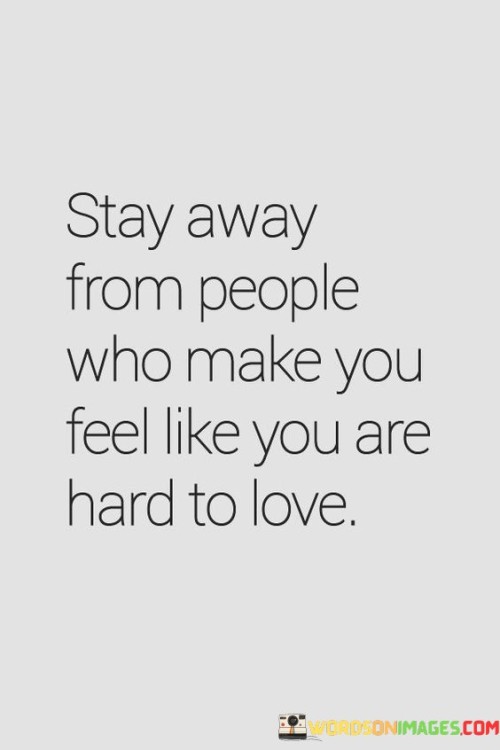 Stay-Away-From-People-Who-Make-You-Feel-Like-You-Are-Hard-To-Love-Quotes.jpeg