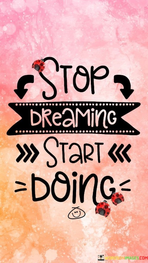 Stop Dreaming Start Doing Quotes