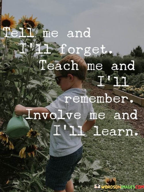 Tell Me And I'll Forget Teach Me And I'll Remember Quotes