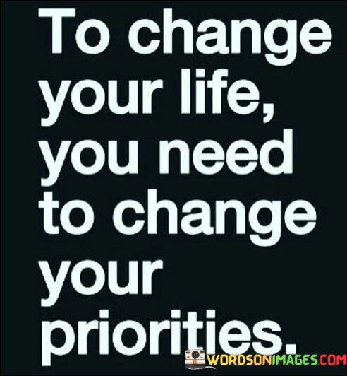 To-Change-Your-Life-You-Need-To-Change-You-Priorities-Quotes.jpeg