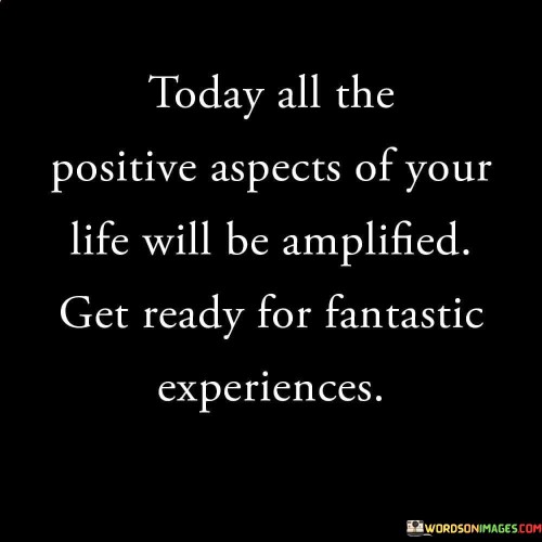 Today All The Positive Aspects Of Your Life Quotes