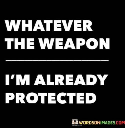 Whatever The Weapon I'm Already Protected Quotes