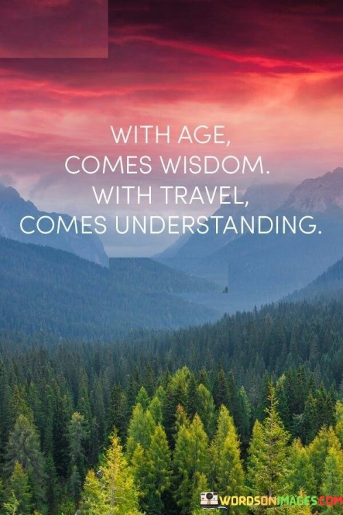 With Age Comes Wisdom With Travel Comes Understanding Quotes