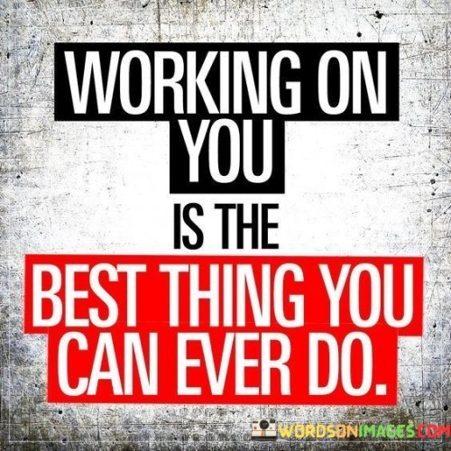 Working-On-You-Is-The-Best-Thing-You-Can-Ever-Do-Quotes.jpeg