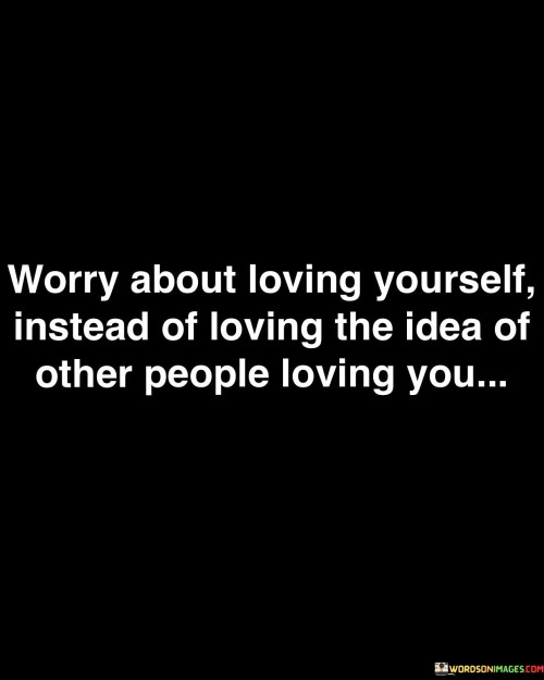 Worry-About-Loving-Yourself-Instead-Of-Loving-Quotes.jpeg