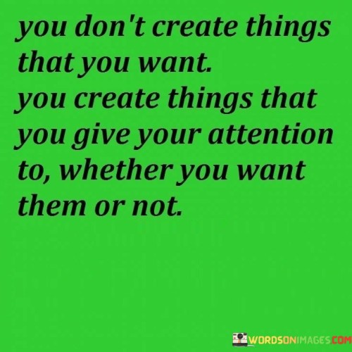 You Don't Create Things That You Want You Quotes