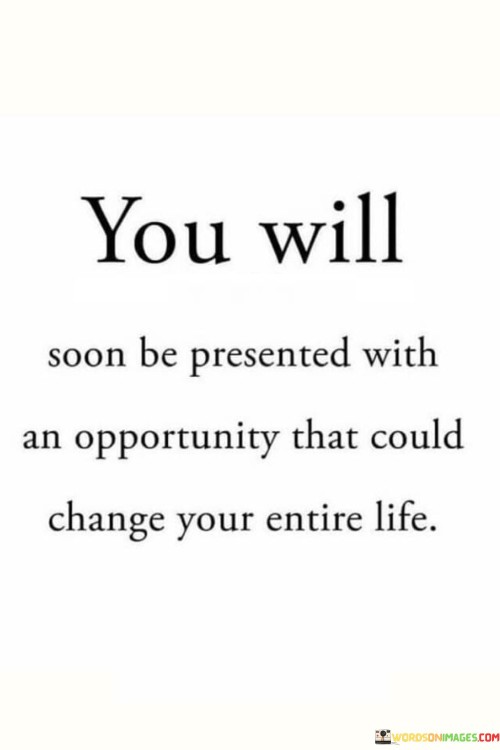 You-Will-Soon-Be-Presented-With-An-Opportunity-Quotes.jpeg