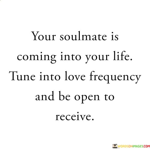 Your Soulmate Is Coming Into Your Life Tune Into Quotes