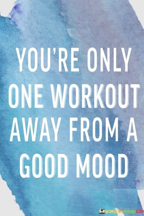 Youre-Only-One-Workout-Away-From-A-Good-Mood-Quotes.jpeg