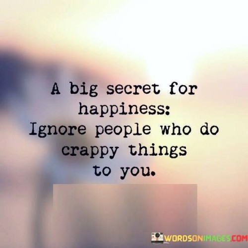 A Big Secret For Happiness Ignore People Who Do Quotes