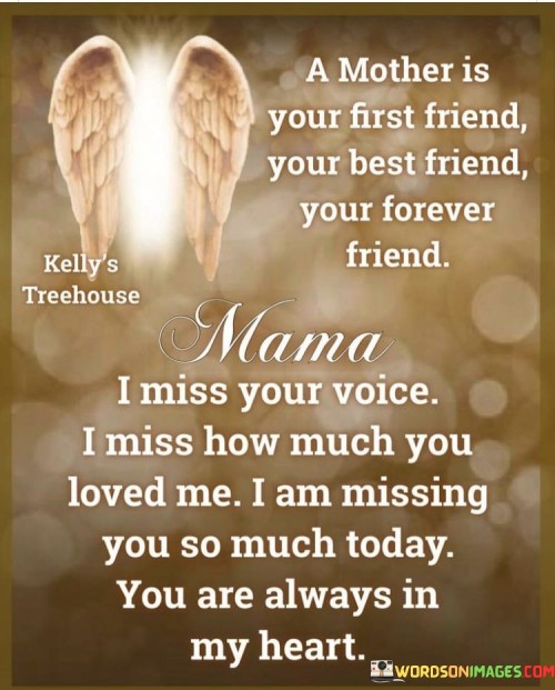 A Mother Is Your First Friend Your Best Friend Your Forever Friend Mama I Miss Your Voice Quotes