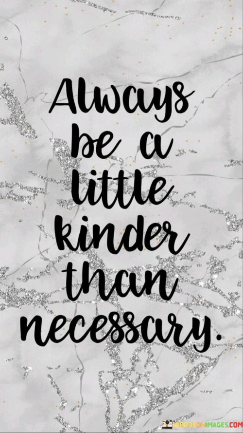 Always Be A Little Kinder Than Necessary Quotes