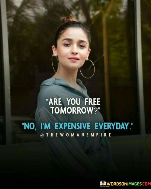 Are-You-Free-Tomorrow-No-Im-Expensive-Everyday-Quotes.jpeg