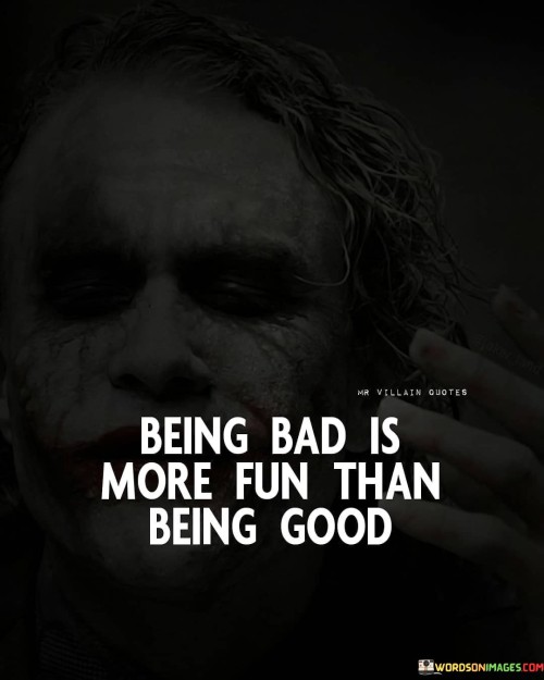 Being Bad Is More Fun Than Being Good Quotes