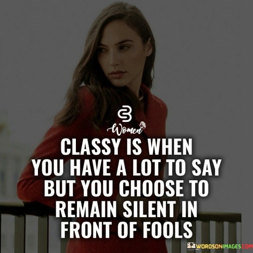 Classy Is When You Have A Lot To Say But You Choose Quotes