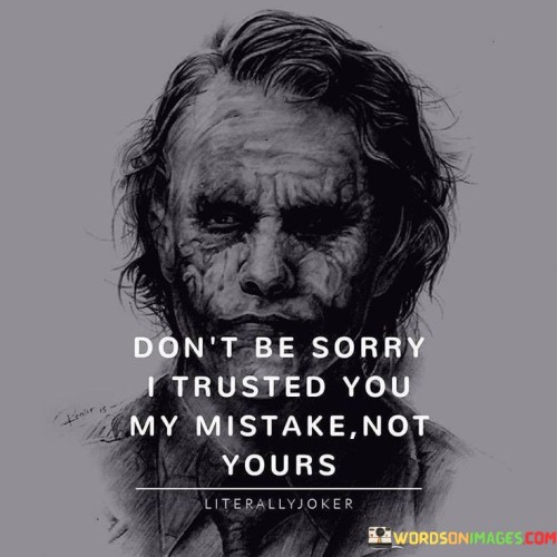 Don't Be Sorry I Trusted You My Mistake Quotes