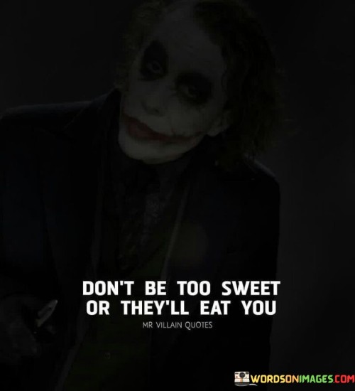 Don't Be Too Sweet Or They'll Eat You Quotes