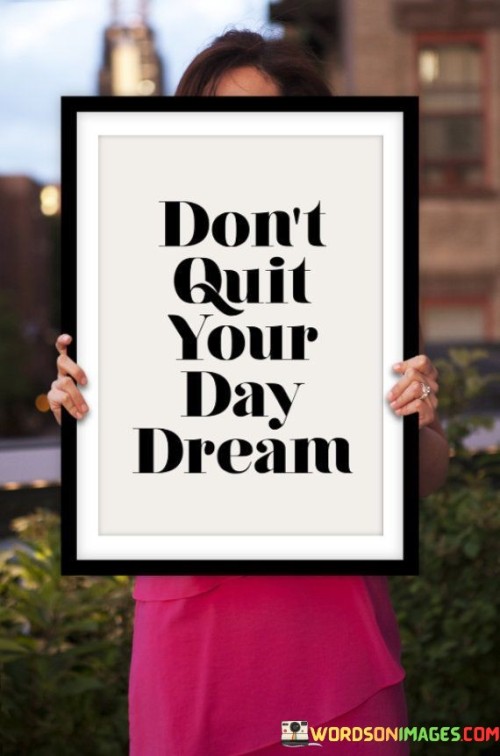 Don't Quit Your Day Dream Quotes