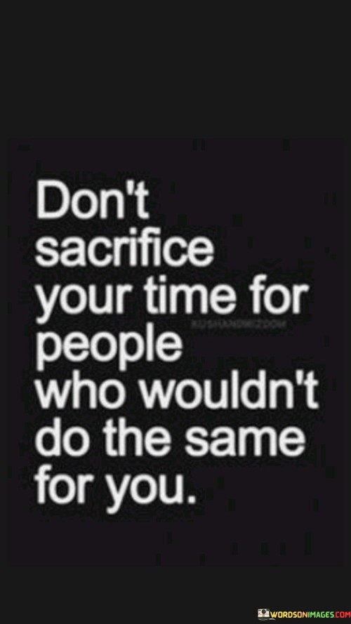Dont-Sacrifice-Your-Time-For-People-Who-Wouldnt-Do-The-Same-For-You-Quotes.jpeg