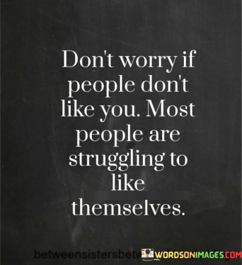Dont-Worry-If-People-Dont-Like-You-Most-People-Are-Struggling-To-Like-Themselves-Quotes.jpeg