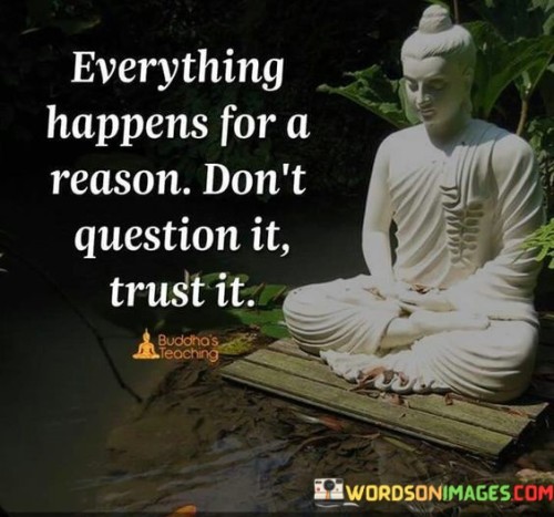 Everything Happens For A Reason Don't Question It Trust It Quotes