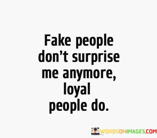 Fake-People-Dont-Surprise-Me-Anymore-Loyal-People-Do-Quotes.jpeg