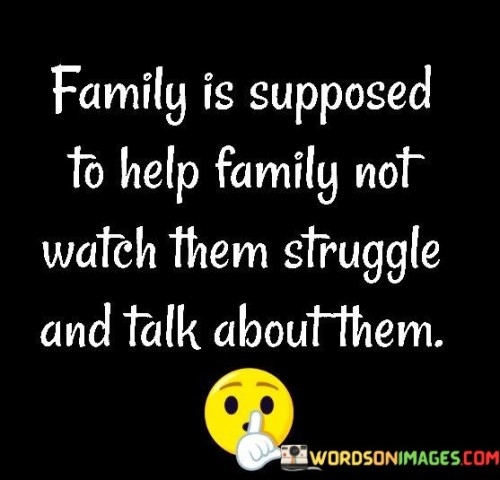 Family Is Suposed To Help Family Not Watch Quotes