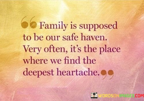 Family-Is-Supposed-To-Be-Our-Safe-Haven-Very-Often-Quotes.jpeg