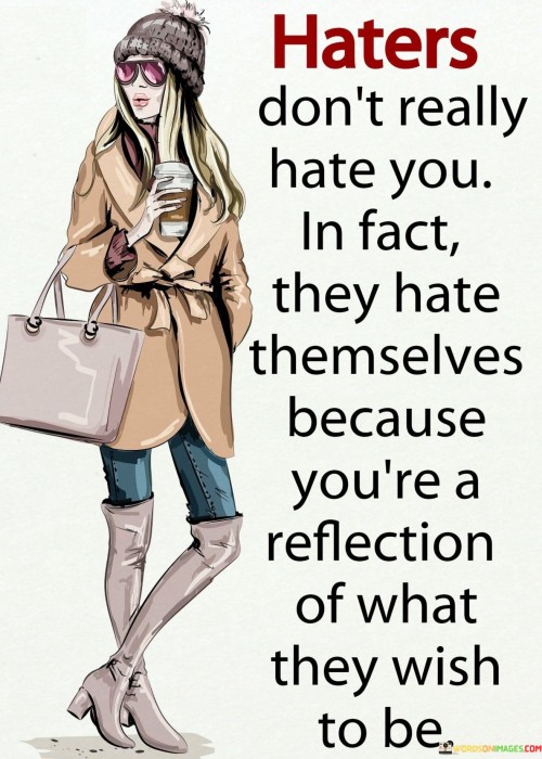 Haters Don't Really Hate You In Fact Quotes