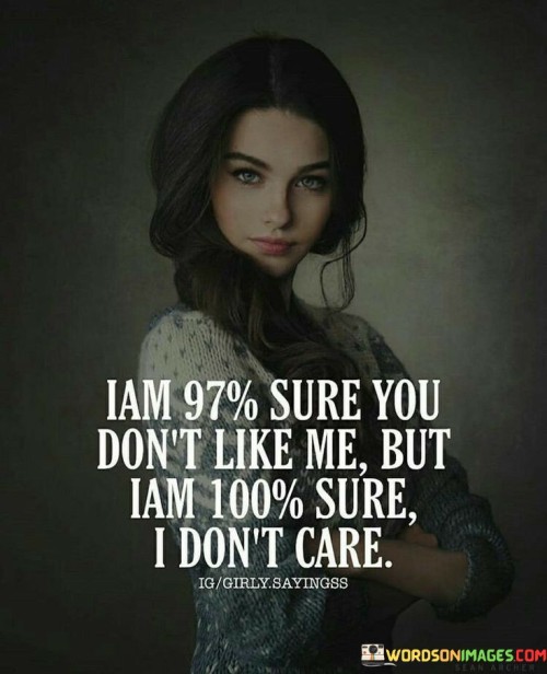 I Am 97% Sure You Don't Like Me But I A 100% Sure Quotes