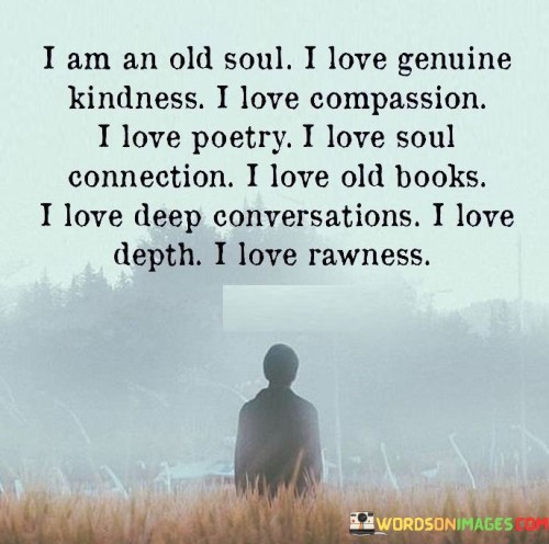 I Am An Old Soul I Love Genuine Kindness Quotes