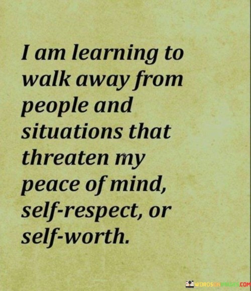 I Am Learning To Walk Away From People And Situations Quotes