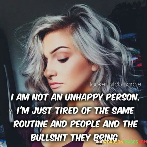 I Am Not An Unhappy Person Im Just Tired Of The Same Quotes