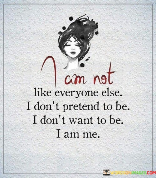 I Am Not Like Anyone Else I Don't Pretend To Be Quotes