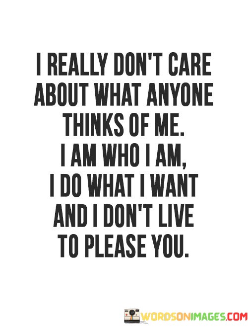 I-Really-Dont-Care-About-What-Anyone-Thinks-Of-Me-I-Am-Who-I-Am-Quotes.jpeg