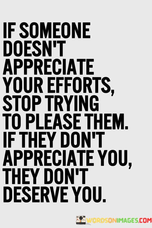 If-Someone-Doesnt-Appreciate-Your-Efforts-Stop-Trying-To-Please-Them-If-They-Dont-Quotes.jpeg