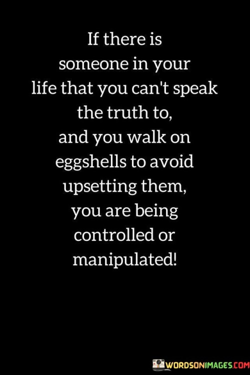 If-There-Is-Someone-In-Your-Life-That-You-Cant-Speak-The-Truth-To-And-You-Walk-On-Quotes.jpeg