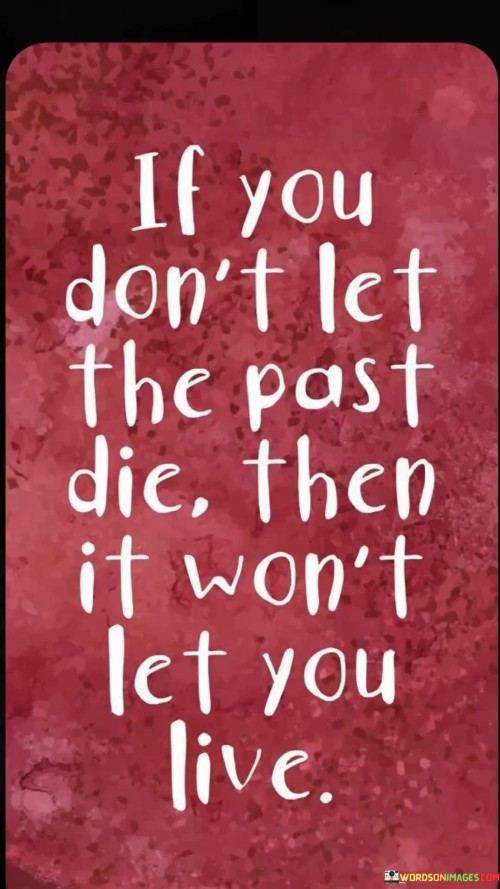 If-You-Dont-Let-The-Past-Die-Then-It-Wont-Let-You-Live-Quotes.jpeg