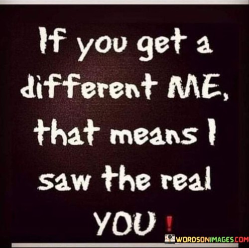 If You Get A Different Me That Means Saw The Real You Quotes