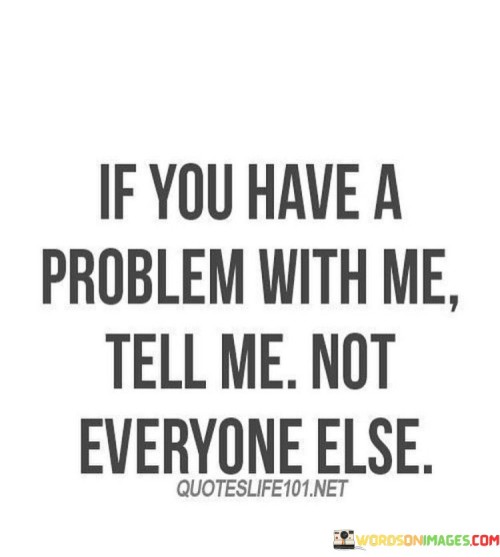 If You Have A Problem With Me Tell Me Quotes