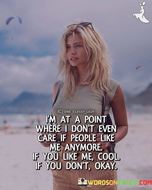 I'm At A Point Where I Don't Even Care If People Like Me Anymore Quotes