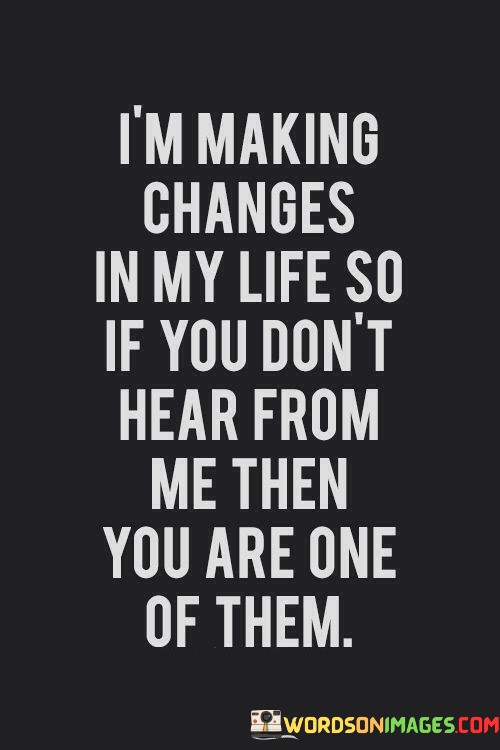 Im-Making-Changes-In-My-Life-So-If-You-Dont-Hear-Quotes.jpeg