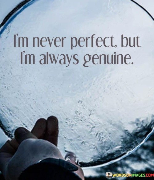 I'm Never Perfect But I'm Always Genuine Quotes