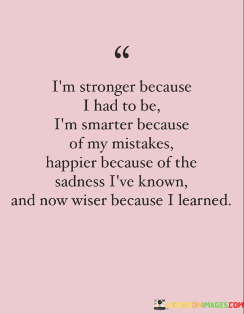 Im Stronger Because I Had To Be Im Smarter Because Of My Mistakes Quotes