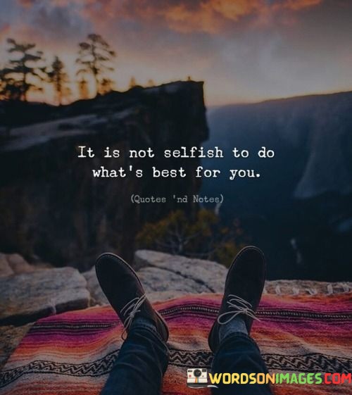 It-Is-Not-Selfish-To-Do-Whats-Best-For-You-Quote-Quotes.jpeg