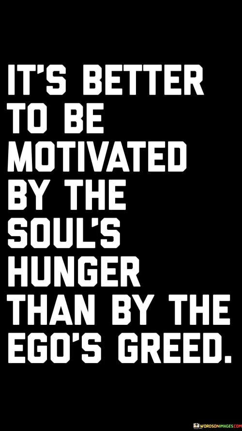 Its-Better-To-Be-Motivated-By-The-Souls-Hunger-Than-By-The-Egos-Greed-Quotes.jpeg