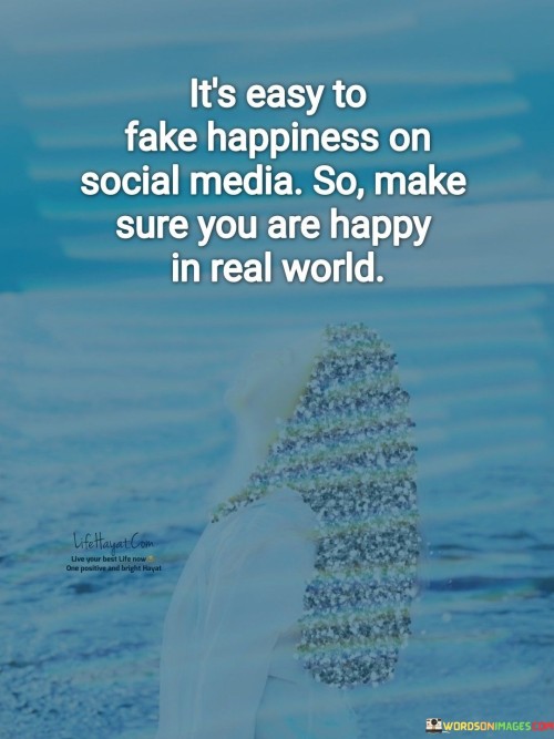 Its-Easy-To-Fake-Happiness-On-Social-Media-So-Make-Quotes.jpeg